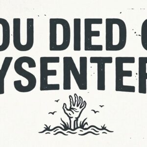 You died of Dysentery